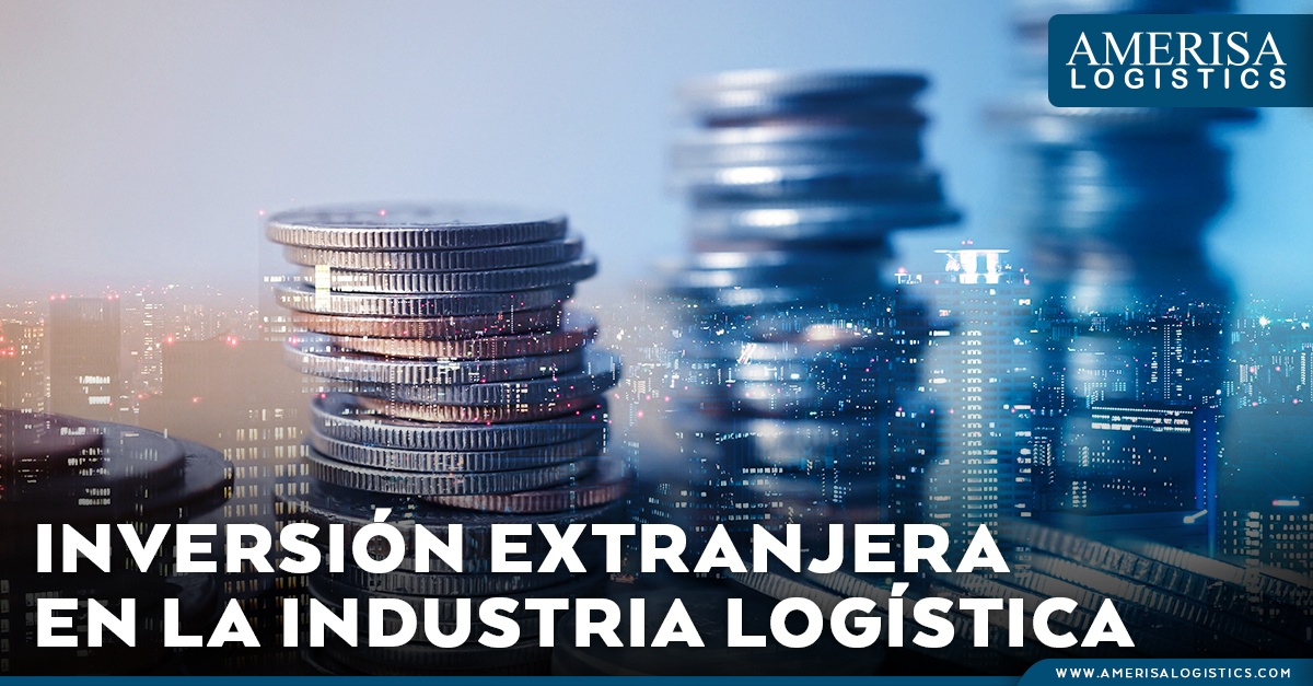 La inversión extranjera en la industria logística de México.